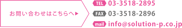 お問い合わせはこちらへ　TEL 03-3518-2895 FAX 03-3518-2896 mail info@solution-p.co.jp